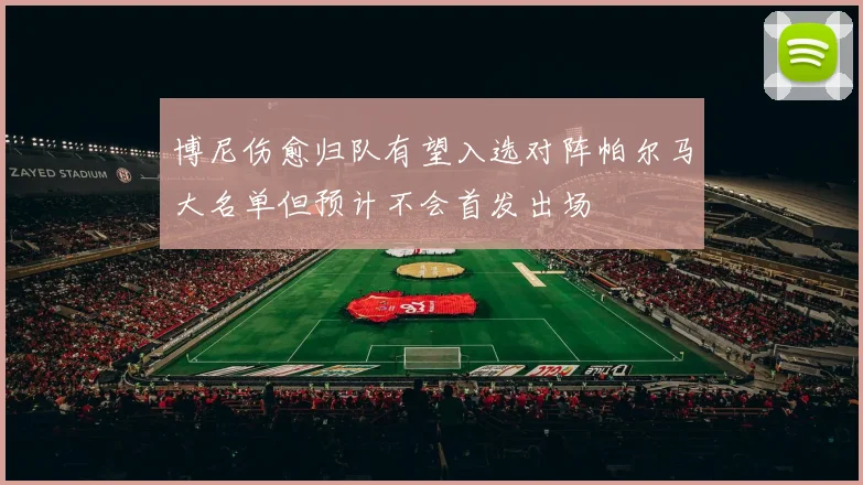 博尼伤愈归队有望入选对阵帕尔马大名单但预计不会首发出场