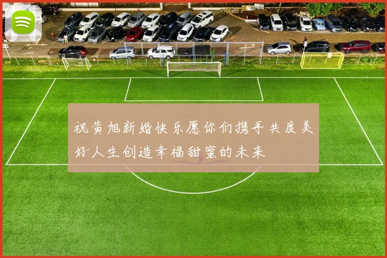 祝黄旭新婚快乐愿你们携手共度美好人生创造幸福甜蜜的未来